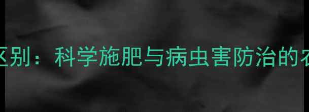 图片 农药与肥料区别：科学施肥与病虫害防治的农业种植指南