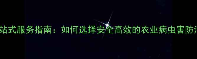 图片 农药代工厂一站式服务指南：如何选择安全高效的农业病虫害防治合作伙伴？1