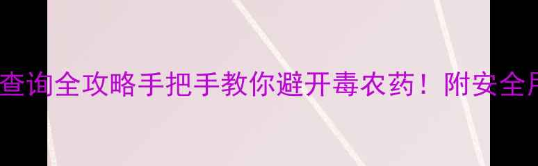 图片 农药企业黑名单查询全攻略手把手教你避开毒农药！附安全用药避坑指南🌱1