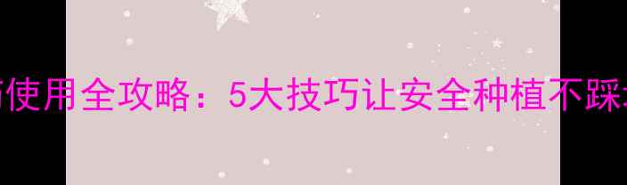 图片 农药使用全攻略：5大技巧让安全种植不踩坑！