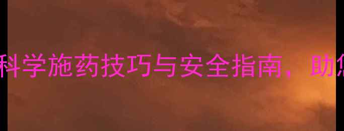 图片 农药使用全攻略：科学施药技巧与安全指南，助您高效生产零残留1
