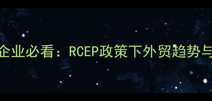 图片 农药出口企业必看：RCEP政策下外贸趋势与合规指南