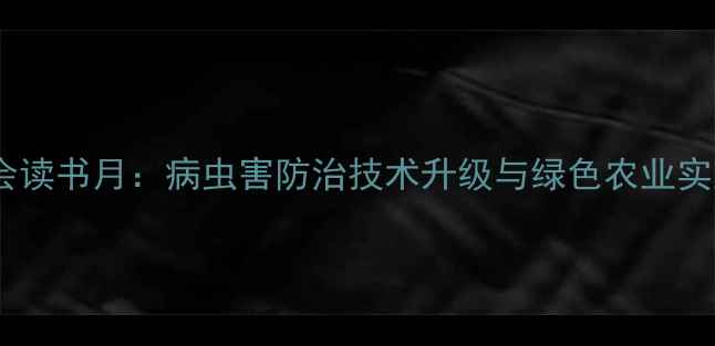 图片 农药协会读书月：病虫害防治技术升级与绿色农业实践路径1