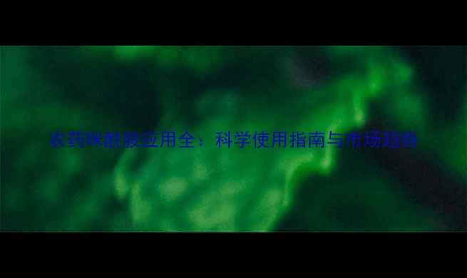 图片 农药咪酰胺应用全：科学使用指南与市场趋势