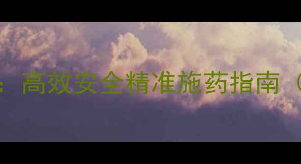 图片 农药喷洒技巧10大全攻略：高效安全精准施药指南（附配比公式与器械选择）