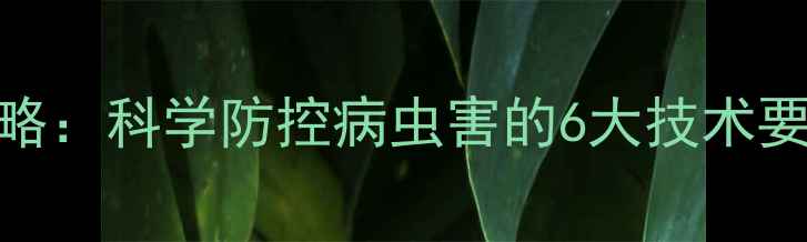 图片 农药安全使用全攻略：科学防控病虫害的6大技术要点与污染防控秘籍