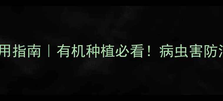 图片 农药安全使用指南｜有机种植必看！病虫害防治全攻略✅1