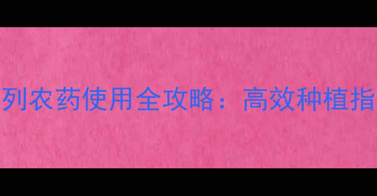 图片 农药推荐立丰系列农药使用全攻略：高效种植指南（附对比图）
