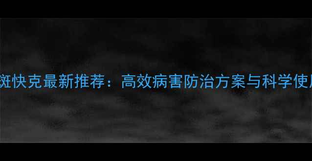 图片 农药溃斑快克最新推荐：高效病害防治方案与科学使用指南1