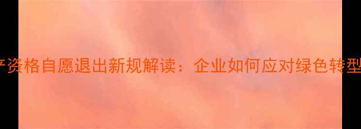 图片 农药生产资格自愿退出新规解读：企业如何应对绿色转型挑战？1