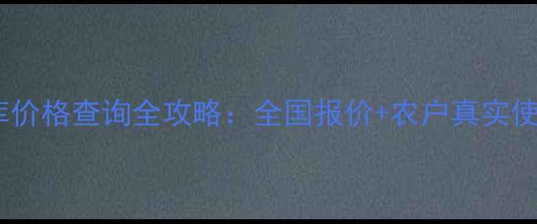 图片 农药秀库价格查询全攻略：全国报价+农户真实使用反馈1