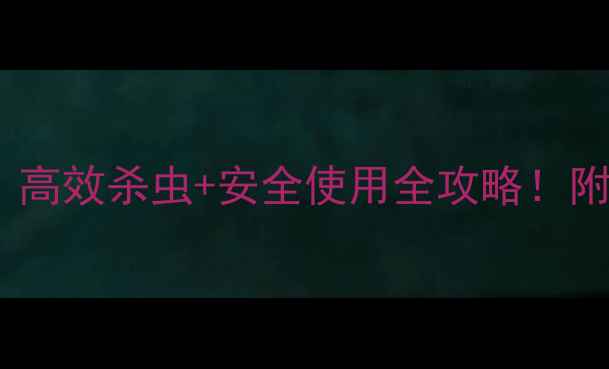 图片 农药选择指南：高效杀虫+安全使用全攻略！附权威推荐清单1