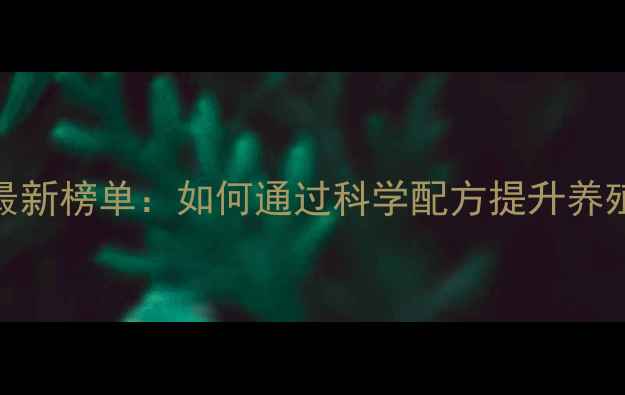 图片 功能性饲料品牌最新榜单：如何通过科学配方提升养殖效益与环保水平