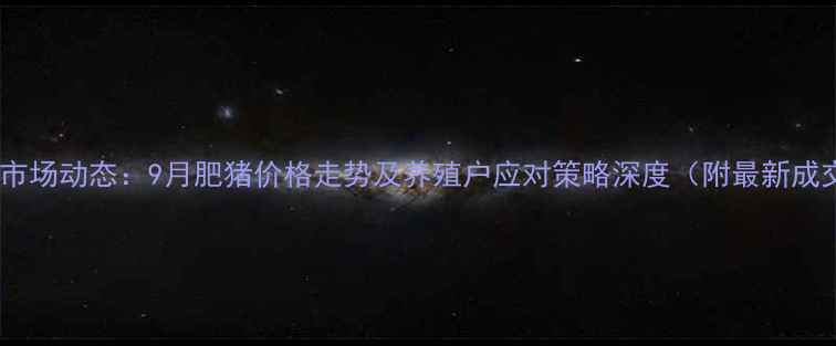 图片 北京生猪市场动态：9月肥猪价格走势及养殖户应对策略深度（附最新成交数据）1
