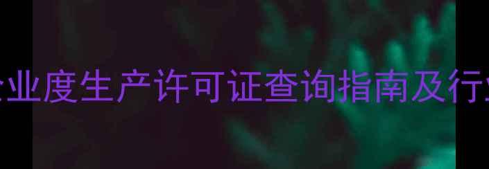 图片 北京饲料企业度生产许可证查询指南及行业权威名录