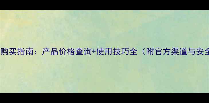 图片 华阳农药购买指南：产品价格查询+使用技巧全（附官方渠道与安全须知）1