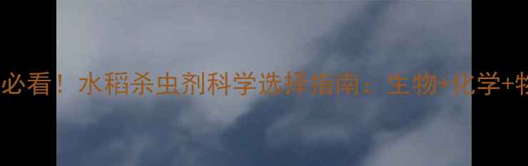 图片 南方水稻田必看！水稻杀虫剂科学选择指南：生物+化学+物理全攻略1