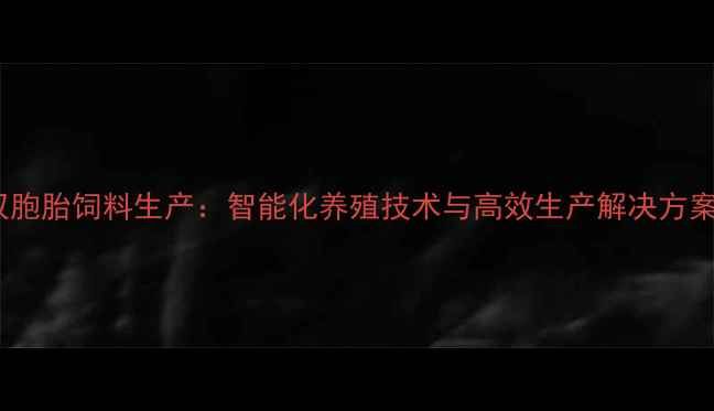 图片 双胞胎饲料生产：智能化养殖技术与高效生产解决方案1