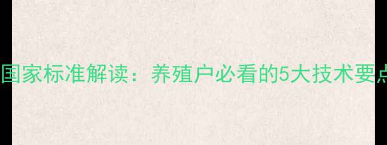图片 发酵饲料制作国家标准解读：养殖户必看的5大技术要点与合规指南1