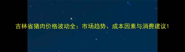 图片 吉林省猪肉价格波动全：市场趋势、成本因素与消费建议1
