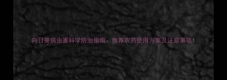 图片 向日葵病虫害科学防治指南：推荐农药使用方案及注意事项1