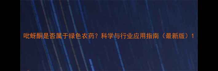 图片 吡蚜酮是否属于绿色农药？科学与行业应用指南（最新版）1