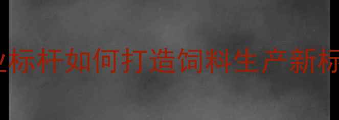 图片 哈尔滨中粮集团饲料最新动态：行业标杆如何打造饲料生产新标杆？深度全产业链布局与技术创新1