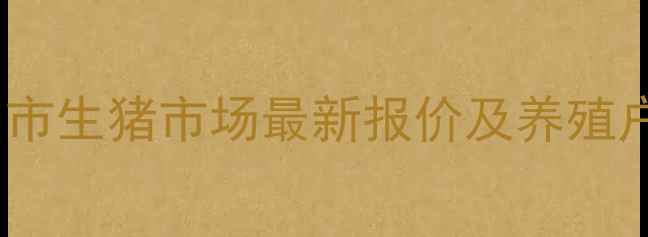 图片 唐山生猪价格今日行情唐山市生猪市场最新报价及养殖户参考指南（附详细数据）1