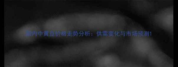 图片 国内中黄豆价格走势分析：供需变化与市场预测1