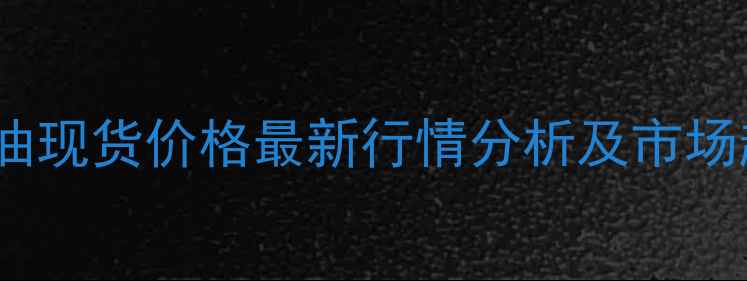 图片 国内棕榈油现货价格最新行情分析及市场趋势解读1