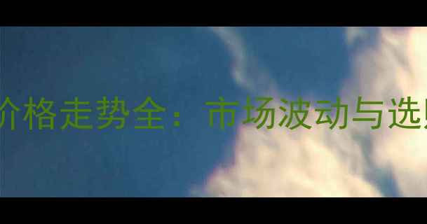 图片 塞螨铜价格走势全：市场波动与选购指南1