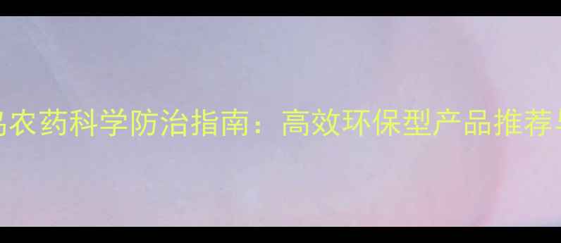 图片 大庆地区驱鸟农药科学防治指南：高效环保型产品推荐与田间管理全