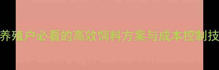 图片 大牧人饲料配方！养殖户必看的高效饲料方案与成本控制技巧（附最新数据）