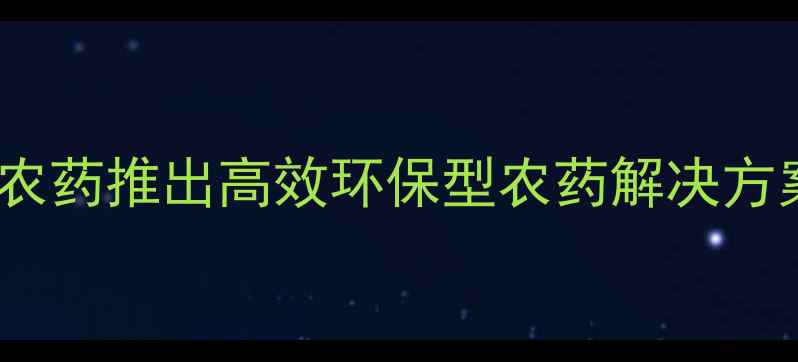 图片 天津农药研发新突破：人民农药推出高效环保型农药解决方案，助力现代农业绿色转型1