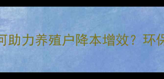 图片 太原饲料厂如何助力养殖户降本增效？环保养殖新方案🌱