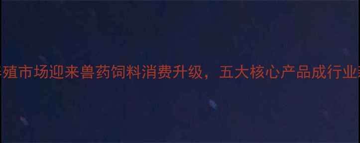 图片 奶牛养殖市场迎来兽药饲料消费升级，五大核心产品成行业新焦点