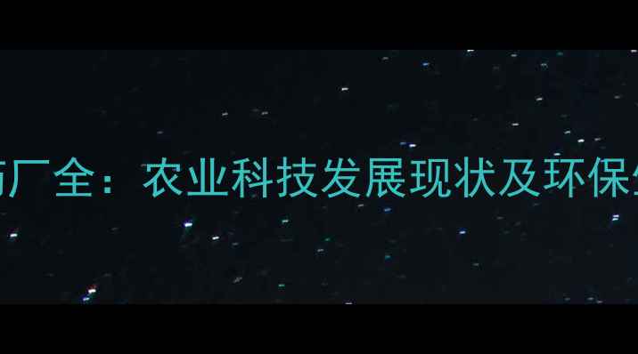 图片 如东农药厂全：农业科技发展现状及环保生产实践