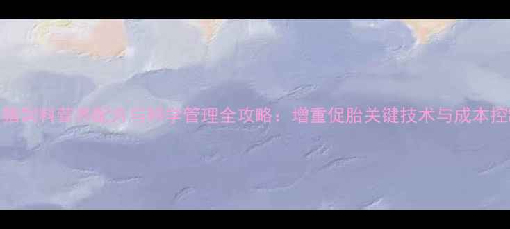 图片 妊娠母猪饲料营养配方与科学管理全攻略：增重促胎关键技术与成本控制指南
