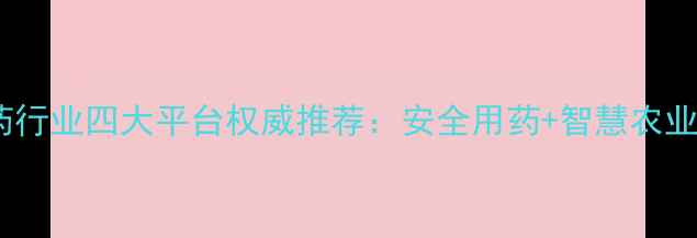 图片 安徽农药行业四大平台权威推荐：安全用药+智慧农业全攻略1