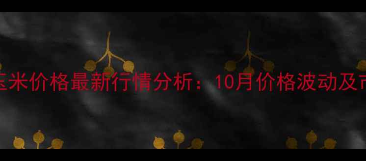 图片 宝泉岭玉米价格最新行情分析：10月价格波动及市场展望