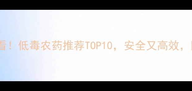 图片 家庭种植必看！低毒农药推荐TOP10，安全又高效，附使用指南1