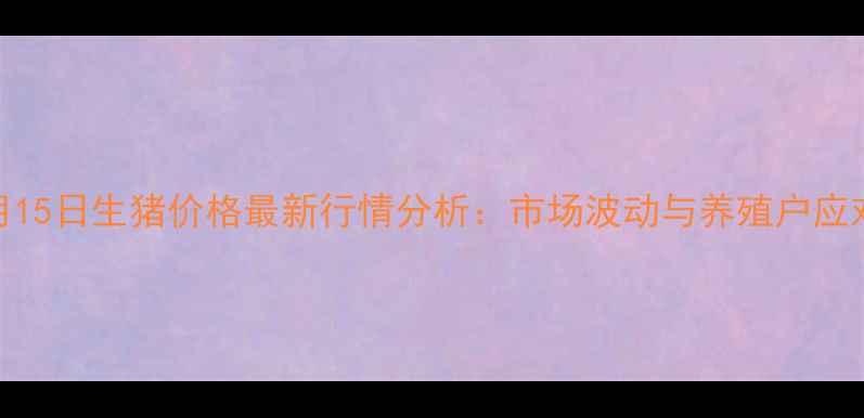 图片 宾县8月15日生猪价格最新行情分析：市场波动与养殖户应对策略1