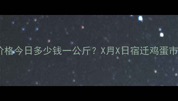 图片 宿迁洋鸡蛋价格今日多少钱一公斤？X月X日宿迁鸡蛋市场深度分析1