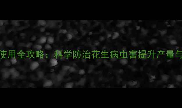 图片 富美实花生农药使用全攻略：科学防治花生病虫害提升产量与品质的实用指南