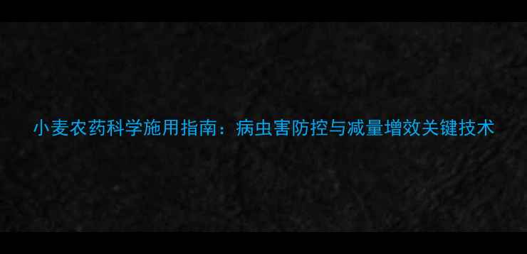 图片 小麦农药科学施用指南：病虫害防控与减量增效关键技术
