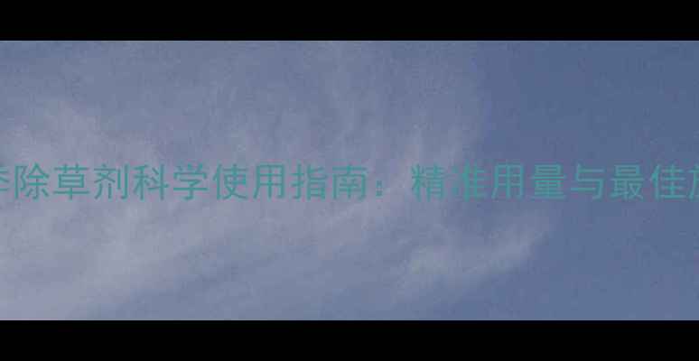 图片 小麦春季除草剂科学使用指南：精准用量与最佳施药方案