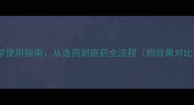 图片 小麦除草剂科学使用指南：从选药到施药全流程（附效果对比与风险防控）1