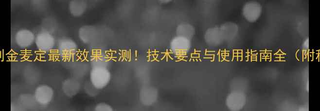 图片 小麦除草剂金麦定最新效果实测！技术要点与使用指南全（附种植案例）