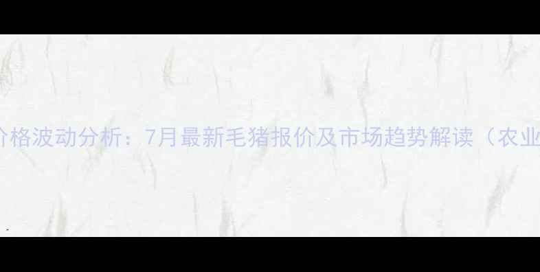图片 山东地区生猪价格波动分析：7月最新毛猪报价及市场趋势解读（农业农村局数据）1