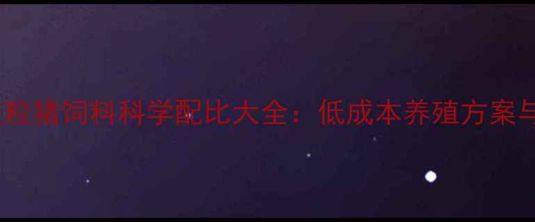 图片 山东地区颗粒猪饲料科学配比大全：低成本养殖方案与营养配方1